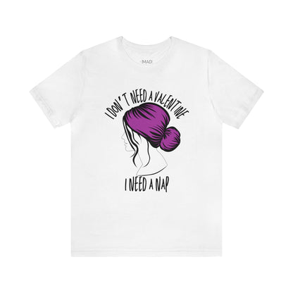 I Don't Need a Valentine I Need a Nap | Valentine's Day | Unisex Jersey Short Sleeve Tee