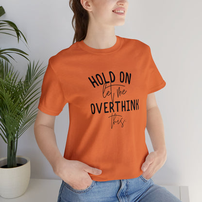 Hold on let me overthink this Unisex Jersey Short Sleeve Tee