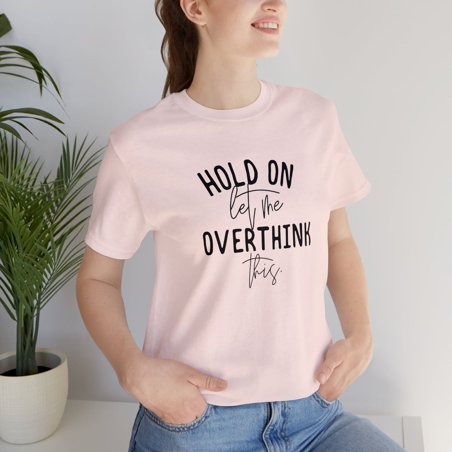 Hold on let me overthink this Unisex Jersey Short Sleeve Tee