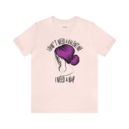 I Don't Need a Valentine I Need a Nap | Valentine's Day | Unisex Jersey Short Sleeve Tee