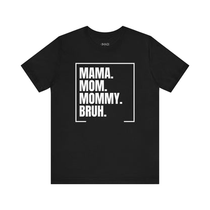 Mama. Mom. Mommy. Bruh. Unisex Jersey Short Sleeve Tee