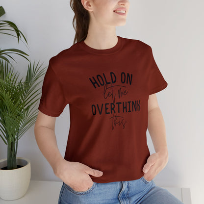 Hold on let me overthink this Unisex Jersey Short Sleeve Tee