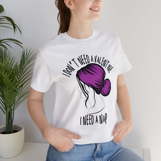 I Don't Need a Valentine I Need a Nap | Valentine's Day | Unisex Jersey Short Sleeve Tee