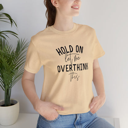 Hold on let me overthink this Unisex Jersey Short Sleeve Tee