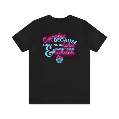 Cupcakes: Because Adulting is Hard and Parenting is Harder | Unisex Jersey Short Sleeve Tee