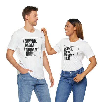 Mama. Mom. Mommy. Bruh. Unisex Jersey Short Sleeve Tee